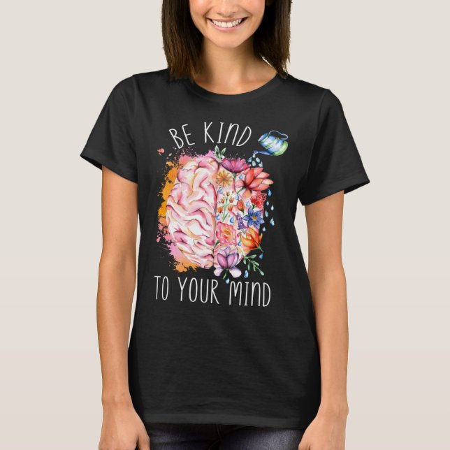 Be Kind To Your Mind Mental Health Awareness Brain T-Shirt (Front)