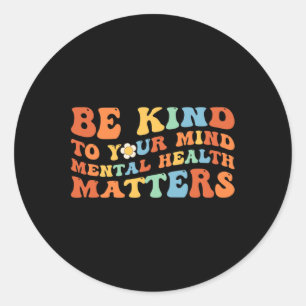 Be Kind To Your Mind Mental Health Awareness Classic Round Sticker