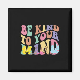 Be Kind To Your Mind Mental Health Awareness Groov Magnet