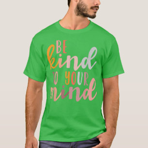 Be Kind To Your Mind Mental Health Awareness Illne T-Shirt