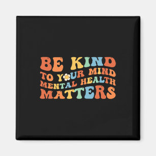 Be Kind To Your Mind Mental Health Awareness Magnet
