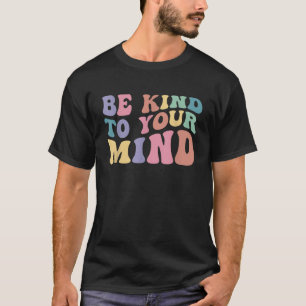 Be Kind To Your Mind Mental Health Awareness Men W T-Shirt