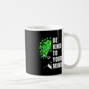 Be Kind To Your Mind Mental Health Awareness Mont Coffee Mug