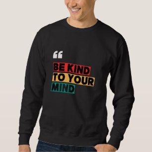 Be Kind to Your Mind Mental Health Awareness Sweat Sweatshirt
