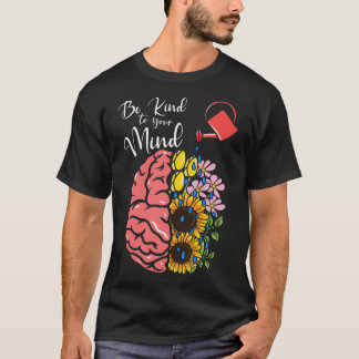 Be Kind To Your Mind - Mental Health Awareness  T-Shirt