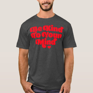 Be Kind To Your Mind Mental Health Matters Awarene T-Shirt