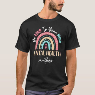 Be Kind To Your Mind Mental Health Matters Awarene T-Shirt
