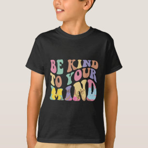 Be Kind To Your Mind Mental Health T-Shirt