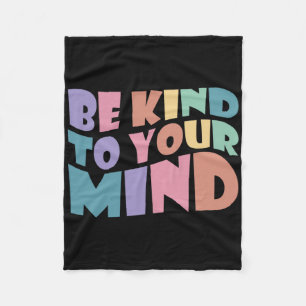 Be Kind To Your Mind Mental Health To Be Kind For Fleece Blanket