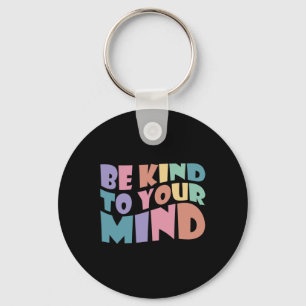 Be Kind To Your Mind Mental Health To Be Kind For Key Ring