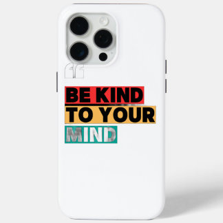 Be Kind to Your Mind - Motivational iPhone 15 Pro iPhone 15 Pro Max Case