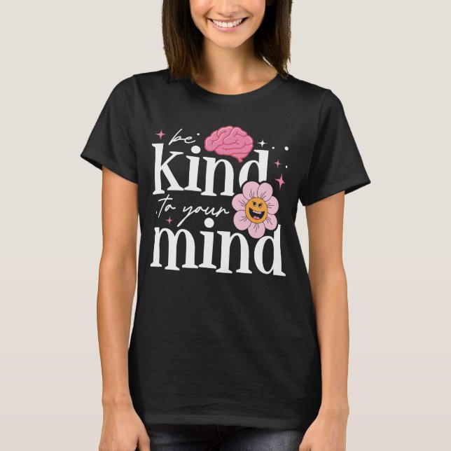 Be Kind To Your Mind Positive Mental Health T-Shirt (Front)