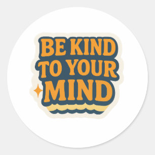 Be Kind to Your Mind – Positive Motivational   Classic Round Sticker