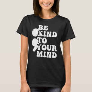 Be Kind To Your Mind Semicolon Mental Health Aware T-Shirt
