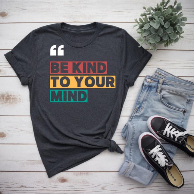 be kind to your mind T-Shirt (Creator Uploaded)