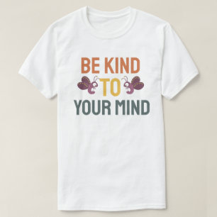 Be kind to your mind T-Shirt