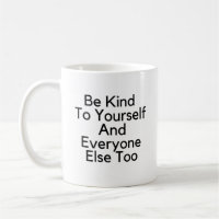 Be Kind To Yourself and Everyone Else Too