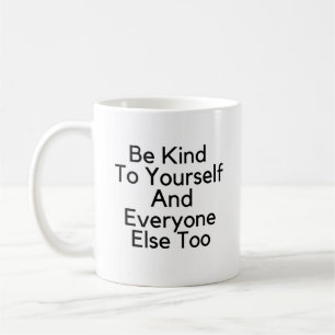 Be Kind To Yourself and Everyone Else Too Coffee Mug