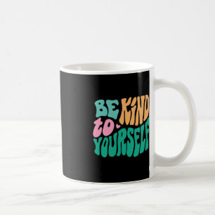 Be Kind To Yourself Positive Message Self Care Men Coffee Mug