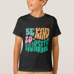 Be Kind To Yourself Positive Message Self Care Men T-Shirt
