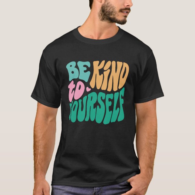 Be Kind To Yourself Positive Message Self Care Men T-Shirt (Front)
