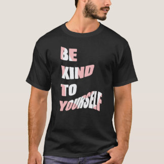 Be Kind To Yourself Positive Message Self Care Men T-Shirt