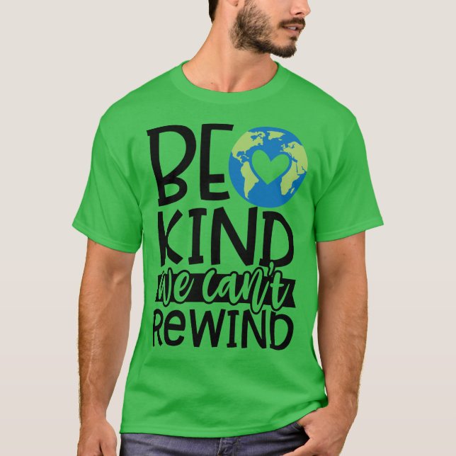 Be Kind We Can't Rewind Earth Day Awareness T-Shirt (Front)