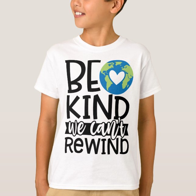 Be Kind We Can't Rewind Earth Day Heart T-Shirt (Front)