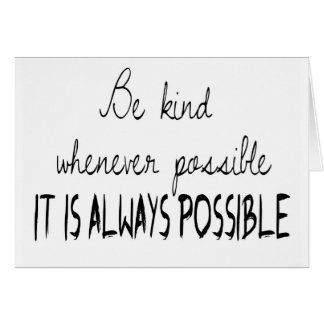 Be kind whenever possible