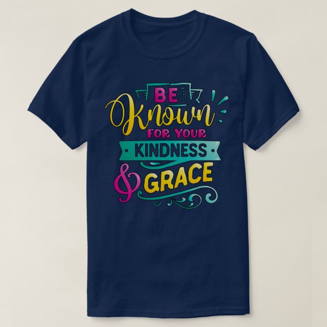 Be known for your kindness Grace Inspirational Quo T-Shirt (Design Front)