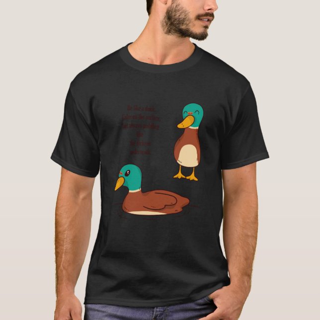 Be like a duck Calm on the surface but always padd T-Shirt (Front)