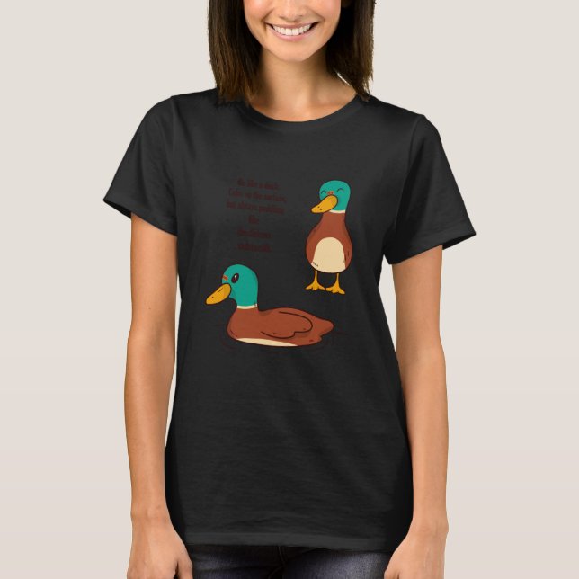 Be like a duck Calm on the surface but always padd T-Shirt (Front)