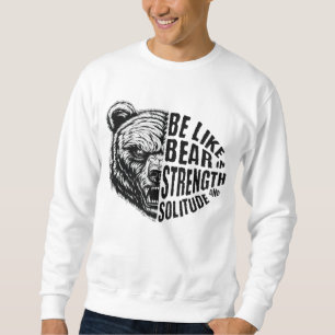Be Like Bear In Strength and Solitude Sweatshirt