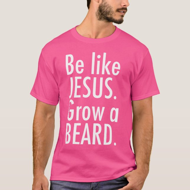 Be Like Jesus Grow A Beard T-Shirt (Front)