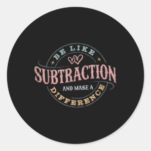 Be Like Subtraction And Make A Difference Funny Ma Classic Round Sticker