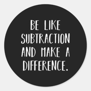 Be Like Subtraction And Make A Difference Funny Ma Classic Round Sticker