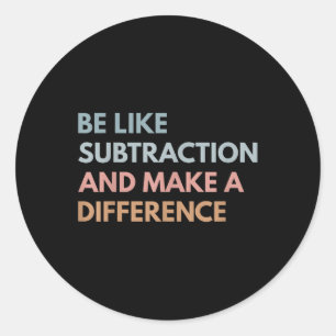 Be Like Subtraction And Make A Difference Funny Ma Classic Round Sticker