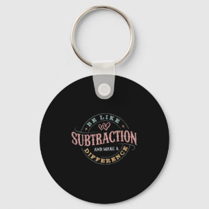 Be Like Subtraction And Make A Difference Funny Ma Key Ring