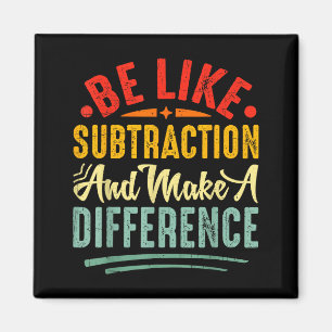 Be Like Subtraction And Make A Difference Funny Ma Magnet