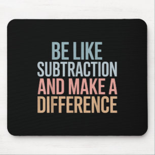 Be Like Subtraction And Make A Difference Funny Ma Mouse Mat