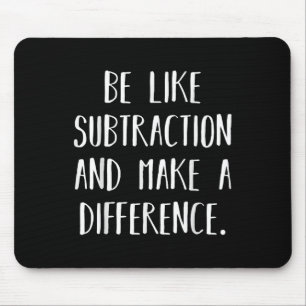 Be Like Subtraction And Make A Difference Funny Ma Mouse Mat