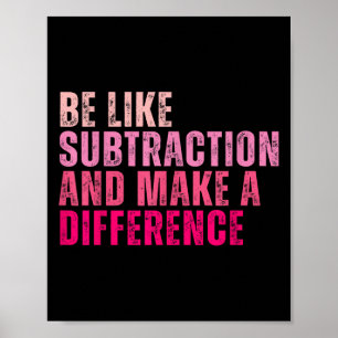 Be Like Subtraction And Make A Difference Funny Ma Poster