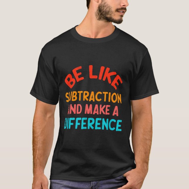 Be Like Subtraction And Make A Difference Funny Ma T-Shirt (Front)