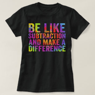 Be Like Subtraction And Make A Difference Math T-Shirt
