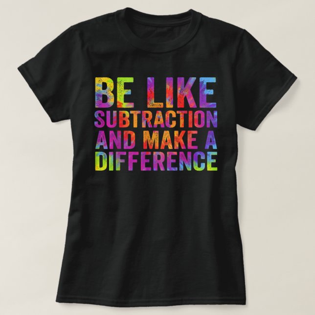 Be Like Subtraction And Make A Difference Math T-Shirt (Design Front)