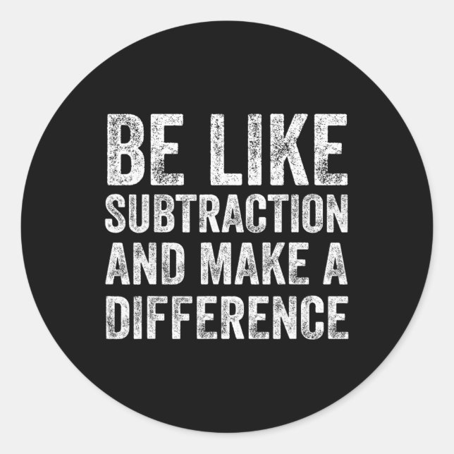 Be Like Subtraction And Make A Difference Math Tea Classic Round Sticker (Front)