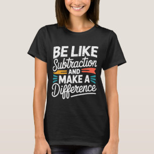 Be Like Subtraction And Make A Difference Shirt Wo