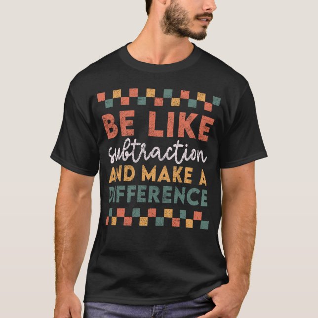 Be Like Subtraction And Make A Difference T-Shirt (Front)