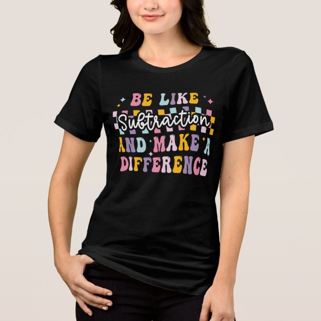 Be Like Subtraction And Make A Difference Tri-Blend Shirt (Front)