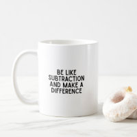 Be Like Subtraction... funny math quote